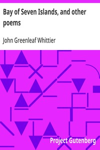 Cover of Bay of Seven Islands, and other poems Part 7 From Volume I of The Works of John Greenleaf Whittier — A Reader’s Guide