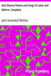 Cover of Anti-Slavery Poems and Songs of Labor and Reform, Complete Volume III of The Works of John Greenleaf Whittier — Reading Notes